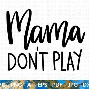 Mama Don't Play SVG, Funny Mom SVG, Sarcastic Mom SVG, Hot Mess Mom SVG, Mom Shirt SVG, Mom Life SVG, Mother's Day SVG, Cut File Cricut