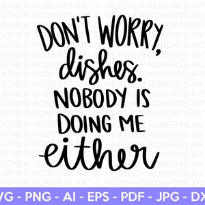 Don't Worry Dishes SVG, Funny Kitchen SVG, Funny Kitchen Quote, Apron svg, Kitchen sign svg, kitchen towel svg, cooking, Cut File For Cricut