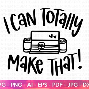 I Can Totally Make That SVG, Crafting SVG, Crafting Shirt svg, Crafting Quote, Craft Room, Crafter, Crafting SVG, Cut File For Cricut