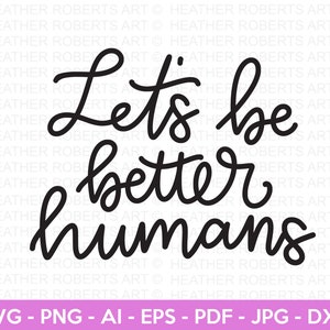 Let&#39;s Be Better Humans SVG, Positive Quotes svg, Self Love svg, Self Care svg, Inspirational Quote svg, Hand-lettered svg, Cricut Cut File