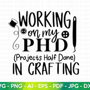Working on my PHD SVG, Projects Half Done, Crafting SVG, Crafting Shirt svg, Crafting Quote, Craft Room, Hand-written, Cut File for Cricut