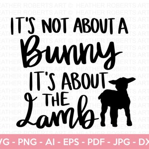 It's About the Lamb SVG, Christian Svg, Jesus Svg, Religious Easter svg,  Easter SVG, Bunny SVG, Cut Files for Cricut, Silhouette