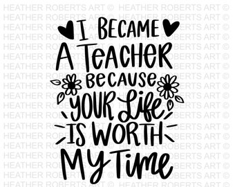 Your Life is Worth My Time SVG, Teacher SVG, School SVG, Teach Svg, Back to School svg, Teacher Gift svg, Teacher Shirt svg,Cricut Cut Files