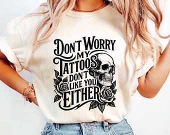 Funny Tattoo PNG, Don't Worry My Tattoos Don't Like You Either PNG, Sarcastic Quote Sublimation, Inked Attitude Shirt PNG, Tattoo Life Png