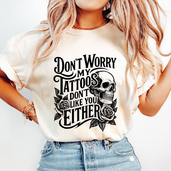 Funny Tattoo PNG, Don't Worry My Tattoos Don't Like You Either PNG, Sarcastic Quote Sublimation, Inked Attitude Shirt PNG, Tattoo Life Png