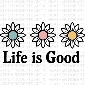 May include: A graphic design featuring three daisy flowers with black outlines and pastel-coloured centres: teal, pink, and yellow. The words "Life is Good" are written in bold black letters below the flowers.