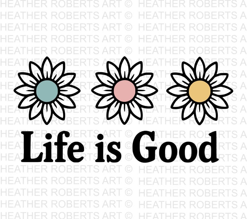 May include: A graphic design featuring three daisy flowers with black outlines and pastel-coloured centres: teal, pink, and yellow. The words "Life is Good" are written in bold black letters below the flowers.