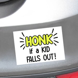 May include: A white bumper sticker with black text that reads "HONK if a KID FALLS OUT!" The word "HONK" is in yellow and has a cartoonish, bubbly font.
