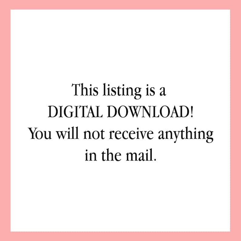May include: Text on a white background that reads: "This listing is a DIGITAL DOWNLOAD! You will not receive anything in the mail."