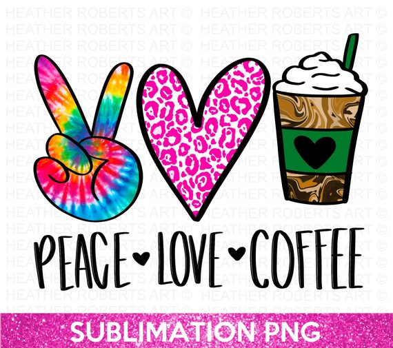 Peace Love Coffee PNG: Tie Dye Peace Sign, Leopard Heart (Sublimation File)