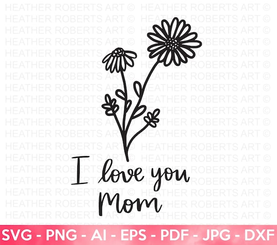 I Love You Mom Floral SVG: Mother's Day Cricut Cut File