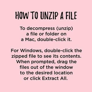 May include: A pink background with black text explaining how to unzip a file on a Mac or Windows computer. The text says "To decompress (unzip) a file or folder on a Mac, double-click it. For Windows, double-click the zipped file to see its contents. When prompted, drag the files out of the window to the desired location or click Extract All."