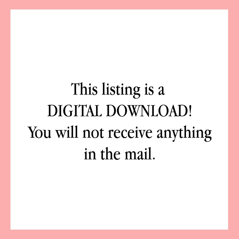 May include: Text on a white background that reads: "This listing is a DIGITAL DOWNLOAD! You will not receive anything in the mail."
