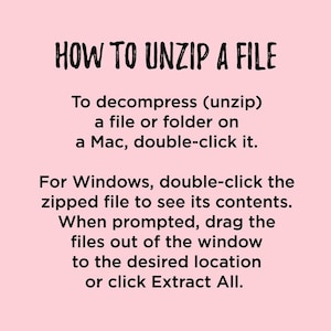 May include: A pink background with black text explaining how to unzip a file on a Mac or Windows computer. The text says to double-click the file on a Mac and to double-click the zipped file on Windows to see its contents. It then says to drag the files out of the window to the desired location or click Extract All.