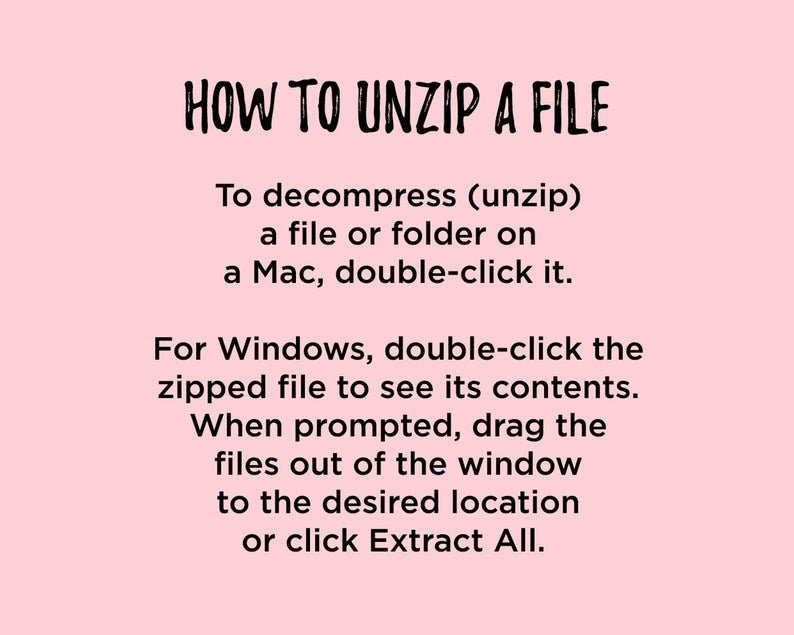May include: A pink background with black text explaining how to unzip a file on a Mac or Windows computer. The text says to double-click the file on a Mac and to double-click the zipped file on Windows to see its contents. It then says to drag the files out of the window to the desired location or click Extract All.