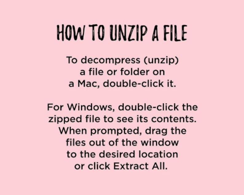 May include: A text-based guide on how to unzip a file on a Mac or Windows computer. The instructions explain how to double-click the file to open it and then drag the files to the desired location or click Extract All.