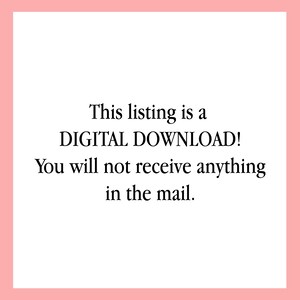 May include: Text on a white background that reads: "This listing is a DIGITAL DOWNLOAD! You will not receive anything in the mail."