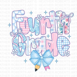 May include: A colorful graphic design with the words "Fourth Grade" in large, bubble letters. The letters are decorated with floral, gingham, and patterned designs in shades of blue and pink. A large blue bow and pencil are at the bottom.