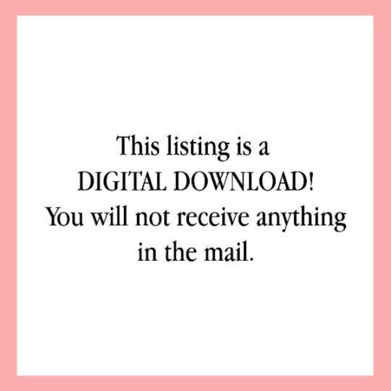 May include: Text on a white background that reads: "This listing is a DIGITAL DOWNLOAD! You will not receive anything in the mail."