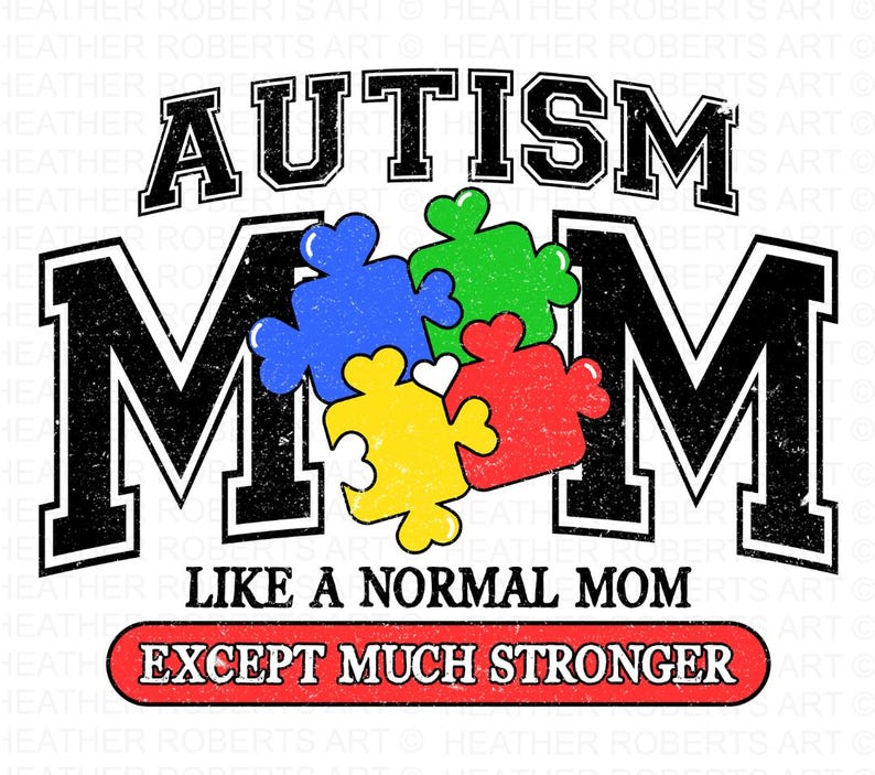 May include: A graphic design with the text "Autism Mom" in black and white with a distressed look. The text is surrounded by four puzzle pieces in blue, green, yellow, and red. The text "Like a normal mom except much stronger" is below the puzzle pieces.