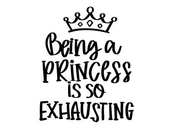 Princess SVG, Princess Quote Svg, Being A Princess Is So Exhausting, Girls Room Svg, Little Girl Svg, Nursery svg, Crown, Cut File Cricut