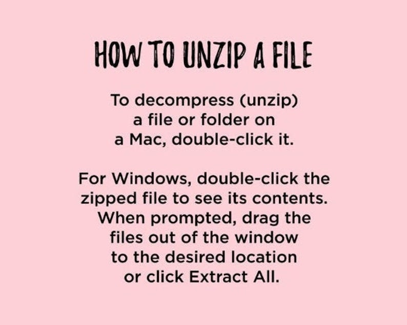 May include: A pink background with black text explaining how to unzip a file on a Mac and Windows computer. The text says "To decompress (unzip) a file or folder on a Mac, double-click it. For Windows, double-click the zipped file to see its contents. When prompted, drag the files out of the window to the desired location or click Extract All."