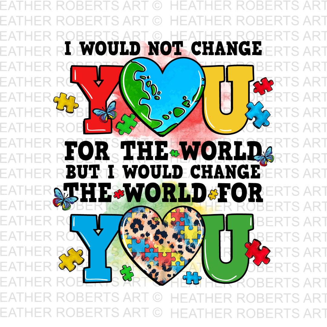 I Wouldn't Change You For The World Autism Awareness Shirt I Wouldn't Change You For The World Autism Awareness Shirt