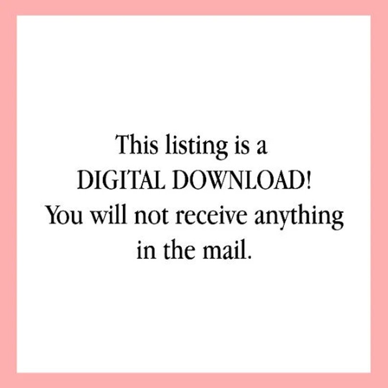 May include: A digital download notice on a white background with a pink border. The text states: "This listing is a DIGITAL DOWNLOAD! You will not receive anything in the mail."