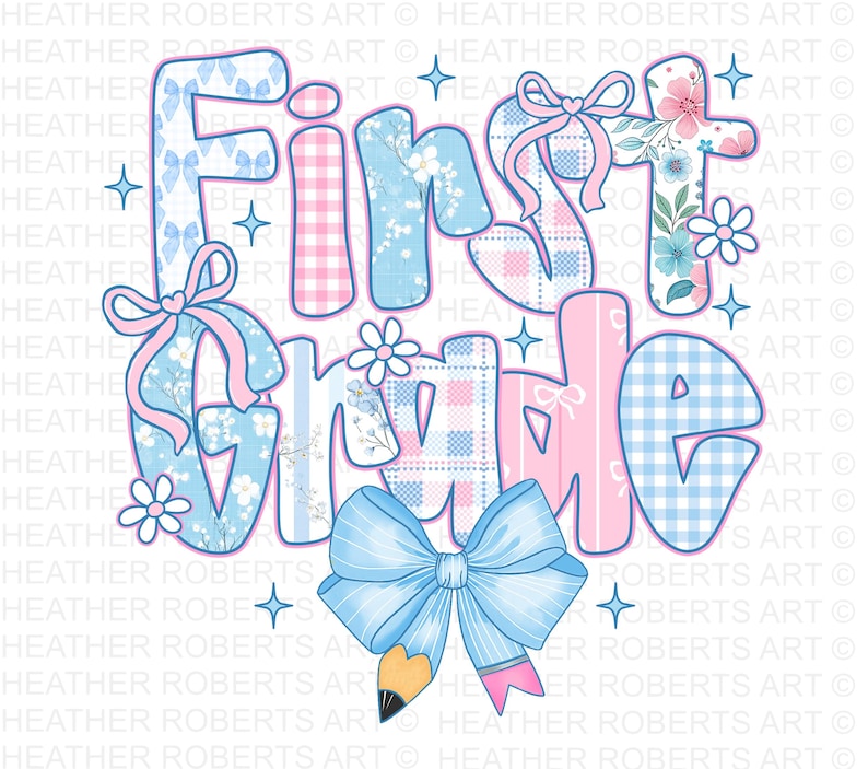 May include: A whimsical graphic with the words "First Grade" in pastel blue and pink. The letters are decorated with floral, plaid, and bow patterns. A large blue bow and pencil are at the bottom, with star accents.
