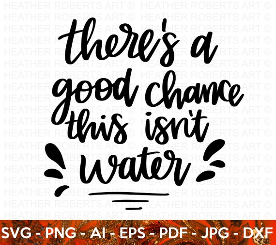 Good Chance This Isn't Water SVG, Water SVG, Water Bottle SVG, Koozies, Mugs, Tumblers,  Hand-lettered quotes, Cricut Cut Files, Silhouette