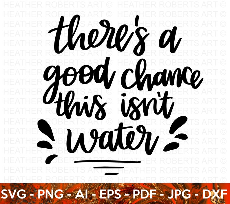 May include: Black and white text graphic that reads "there's a good chance this isn't water".