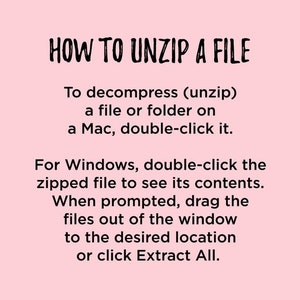 May include: A pink background with black text explaining how to unzip a file on a Mac or Windows computer. The text says to double-click the file on a Mac and to double-click the zipped file on Windows to see its contents. When prompted, drag the files out of the window to the desired location or click Extract All.