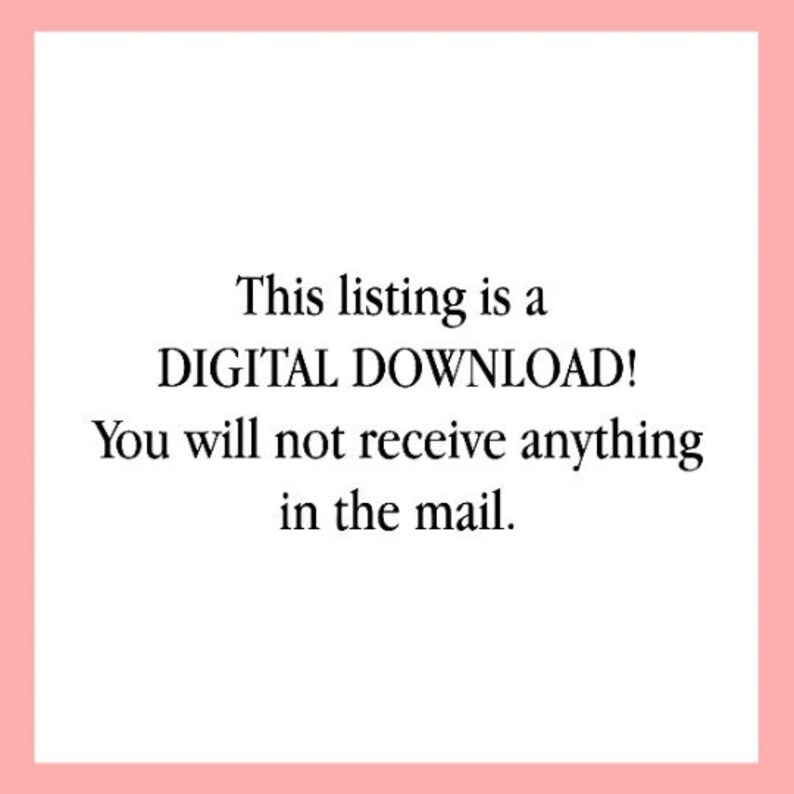 May include: Text on a white background that reads: "This listing is a DIGITAL DOWNLOAD! You will not receive anything in the mail."