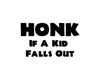 Honk if a Kid Falls Out - Vinyl Decal - Custom Sizes and Several Colors Available