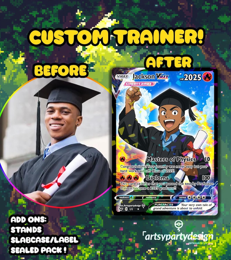 May include: A Pokemon card with a blue background and a picture of a person wearing a graduation cap and gown holding a diploma. The card is titled 'Jackson Vmax' and has a picture of a Pokemon character in the background. The card text reads 'Masters of Physics', 'Congratulations! Your journey was never easy but your hard work paid off! Class of 2025!' and 'Diploma'. The card also has a 'FUN FACTS' section that reads 'Your very own tale of grand adventure is about to unfold.' The card is from the 'artsypartydesign' company.