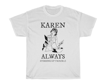Karen , Always Stirring Up Trouble -Unisex Heavy Cotton Tee