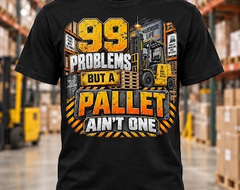99 Problems But a Pallet Aint One Shirt | Funny Forklift Operator T-Shirt | Warehouse Worker Tee | Forklift Driver Gift