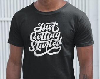 Just Getting Started T-Shirt - Motivational T-Shirt Unisex
