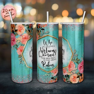 May include: A 20 ounce stainless steel tumbler with a turquoise and white woodgrain design. The tumbler features a floral pattern and a quote that reads "Who can find a virtuous woman? For her price is far above rubies." Proverbs 31:10