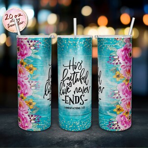 His Faithful Love Never Ends Tumbler PNG Sublimation 20 oz Skinny Tumbler Sublimation Flower Bible Verse Tumbler Wrap PNG Digital Downloads.