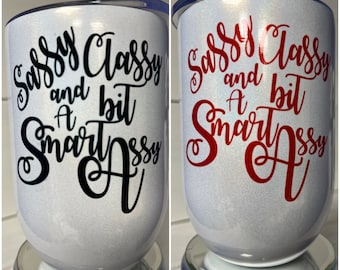 12 oz Wine Tumbler with Sassy, Classy and a bit Smart Assy Saying