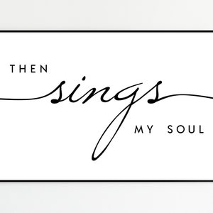 May include: Black and white printable wall art with the text "Then sings my soul".