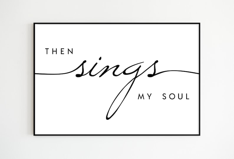 May include: Black and white printable wall art with the text "Then sings my soul".