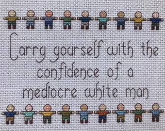 Carry Yourself With the Confidence of a Mediocre White Man Cross Stitch Pattern