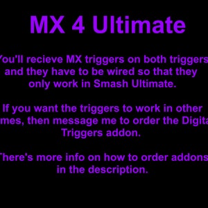 May include: Purple text on a black background with the text "MX 4 Ultimate". The text explains that the MX triggers are wired to only work with Smash Ultimate. It also mentions that a Digital Triggers addon is available for other games.