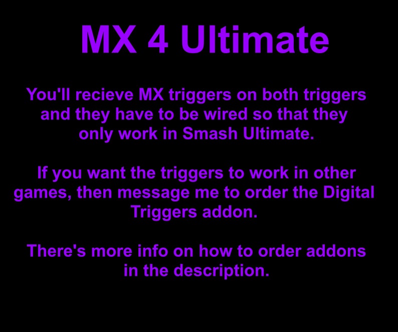 May include: Purple text on a black background with the text "MX 4 Ultimate". The text explains that the MX triggers are wired to only work with Smash Ultimate. It also mentions that a Digital Triggers addon is available for other games.