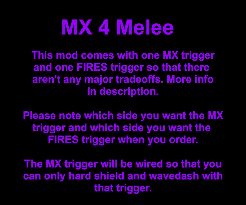 May include: Purple text on a black background describes a mod for a video game called "MX 4 Melee". The text explains that the mod comes with one MX trigger and one FIRES trigger, and that the MX trigger will be wired so that you can only hard shield and wavedash with that trigger.