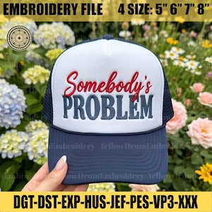 May include: A navy blue and white trucker hat with the words "Somebody's PROBLEM" embroidered in red and blue. The hat has a mesh back and a curved brim. The image also includes the text "EMBROIDERY FILE 4 SIZE: 5" 6" 7" 8" and "DGT-DST-EXP-HUS-JEF-PES-VP3-XXX".