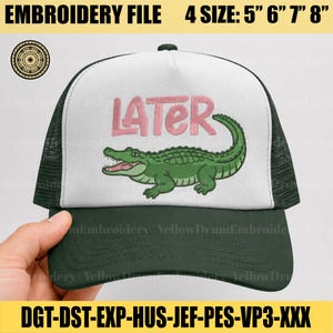 May include: A green and white trucker hat with the word "LATER" in pink above a green alligator illustration. The hat has a dark green brim and mesh backing. The text "EMBROIDERY FILE 4 SIZE: 5" 6" 7" 8"" is at the top.