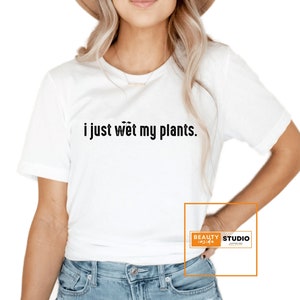 Ho appena bagnato le mie piante T Shirt, camicia da giardinaggio, magliette sul giardinaggio, mai abbastanza pianta, pianta papà camicia, pianta grafica Tee